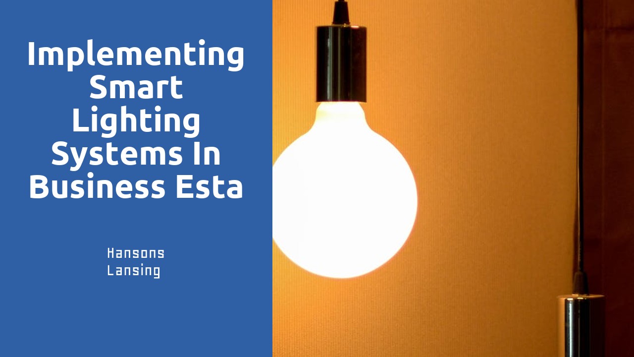 Implementing Smart Lighting Systems in Business Establishments